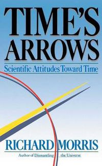 Cover image for Time's Arrows: Scientific Attitudes Toward Time