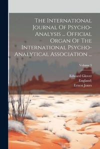 Cover image for The International Journal Of Psycho-analysis ... Official Organ Of The International Psycho-analytical Association ...; Volume 3