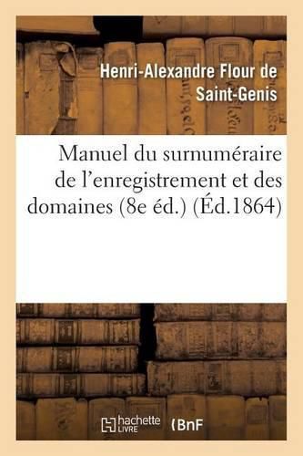 Manuel Du Surnumeraire de l'Enregistrement Et Des Domaines 8e Ed.