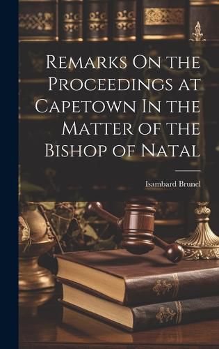 Cover image for Remarks On the Proceedings at Capetown In the Matter of the Bishop of Natal