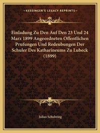 Cover image for Einladung Zu Den Auf Den 23 Und 24 Marz 1899 Angeordneten Offentlichen Prufungen Und Redeubungen Der Schuler Des Katharineums Zu Lubeck (1899)