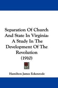 Cover image for Separation of Church and State in Virginia: A Study in the Development of the Revolution (1910)