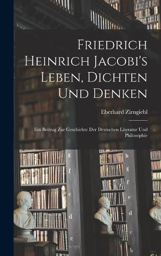 Friedrich Heinrich Jacobi's Leben, Dichten Und Denken