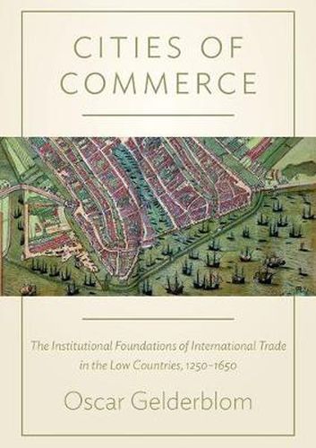 Cover image for Cities of Commerce: The Institutional Foundations of International Trade in the Low Countries, 1250-1650