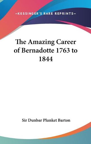 Cover image for The Amazing Career of Bernadotte 1763 to 1844