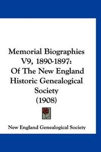 Cover image for Memorial Biographies V9, 1890-1897: Of the New England Historic Genealogical Society (1908)