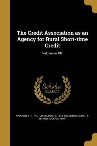 Cover image for The Credit Association as an Agency for Rural Short-time Credit; Volume no.197