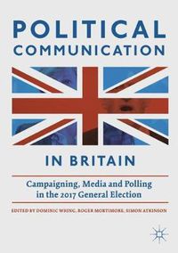 Cover image for Political Communication in Britain: Campaigning, Media and Polling in the 2017 General Election