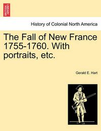 Cover image for The Fall of New France 1755-1760. with Portraits, Etc.