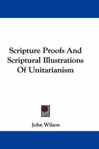 Cover image for Scripture Proofs and Scriptural Illustrations of Unitarianism