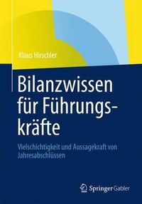 Cover image for Bilanzwissen Fur Fuhrungskrafte: Vielschichtigkeit Und Aussagekraft Von Jahresabschlussen