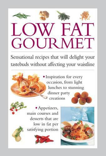 Low Fat Gourmet: Sensational Recipes That Will Delight Your Tastebuds Without Affecting Your Waistline