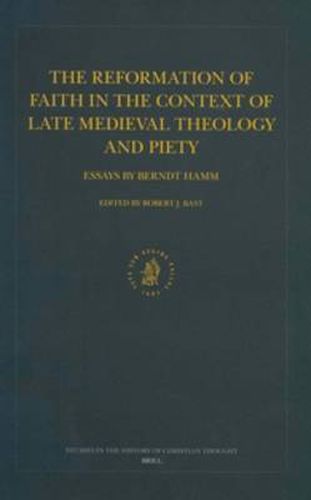 The Reformation of Faith in the Context of Late Medieval Theology and Piety: Essays by Berndt Hamm