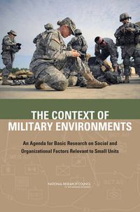 Cover image for The Context of Military Environments: An Agenda for Basic Research on Social and Organizational Factors Relevant to Small Units