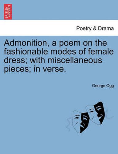 Cover image for Admonition, a Poem on the Fashionable Modes of Female Dress; With Miscellaneous Pieces; In Verse.