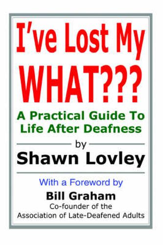 Cover image for I've Lost My WHAT?: A Practical Guide to Life After Deafness