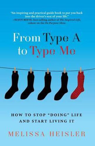 Cover image for From Type A to Type Me: How to Stop  Doing  Life and Start Living It