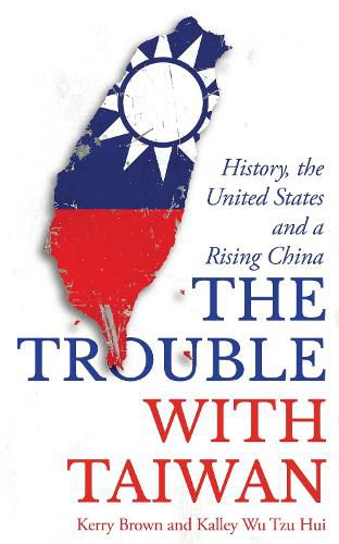 The Trouble with Taiwan: History, the United States and a Rising China