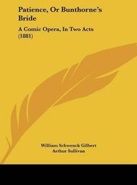 Cover image for Patience, or Bunthorne's Bride: A Comic Opera, in Two Acts (1881)