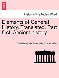 Cover image for Elements of General History. Translated. Part First. Ancient History