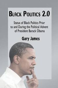 Cover image for Black Politics 2.0: Status of Black Politics Prior to and During the Political Advent of President Barack Obama