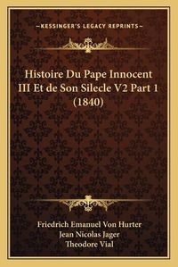 Cover image for Histoire Du Pape Innocent III Et de Son Silecle V2 Part 1 (1840)