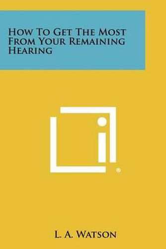 Cover image for How to Get the Most from Your Remaining Hearing