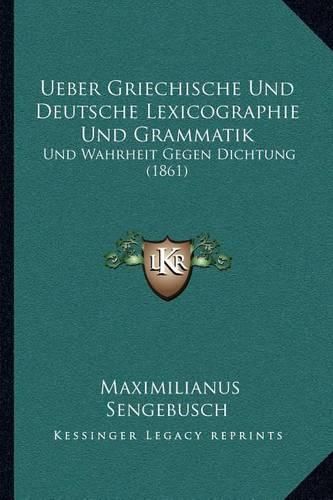 Ueber Griechische Und Deutsche Lexicographie Und Grammatik: Und Wahrheit Gegen Dichtung (1861)