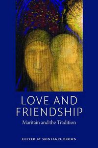 Cover image for Love and Friendship: Maritain and the Tradition