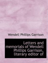 Cover image for Letters and Memorials of Wendell Phillips Garrison, Literary Editor of