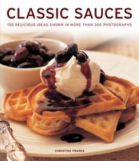 Cover image for Classic Sauces: 150 delicious ideas shown in more than 300 photographs