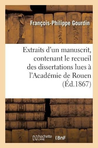 Cover image for Extraits d'Un Manuscrit, Contenant Le Recueil Des Dissertations Lues A l'Academie de Rouen