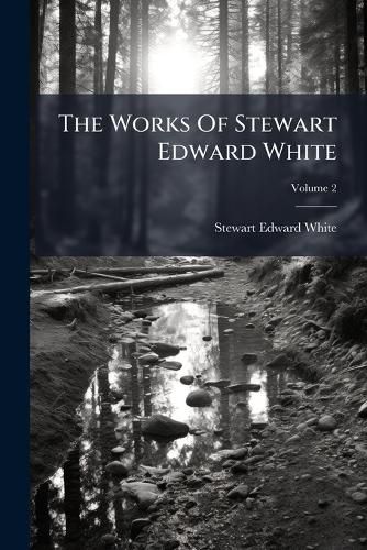 Cover image for The Works Of Stewart Edward White; Volume 2