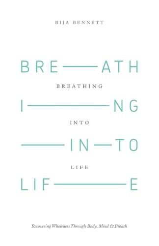 Cover image for Breathing Into Life: Recovering Wholeness Through Body, Mind & Breath