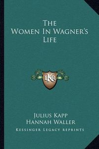 Cover image for The Women in Wagner's Life