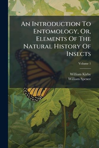 Cover image for An Introduction To Entomology, Or, Elements Of The Natural History Of Insects