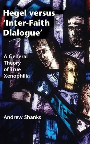 Cover image for Hegel versus 'Inter-Faith Dialogue': A General Theory of True Xenophilia