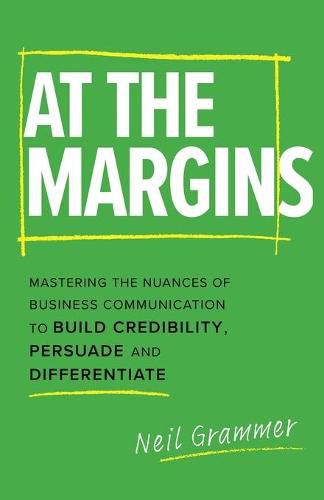 Cover image for At The Margins: Mastering the Nuances of Business Communication to Build Credibility, Persuade and Differentiate