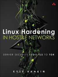 Cover image for Linux Hardening in Hostile Networks: Server Security from TLS to Tor