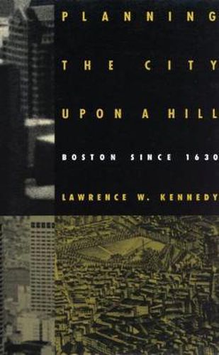 Cover image for Planning the City Upon a Hill: Boston Since 1630