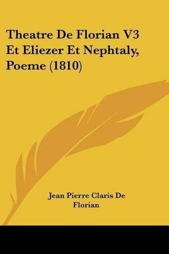 Cover image for Theatre de Florian V3 Et Eliezer Et Nephtaly, Poeme (1810)