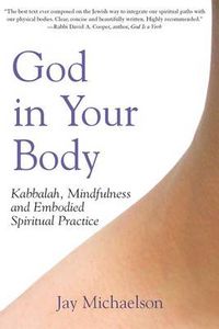Cover image for God in Your Body: Kabbalah, Mindfulness and Embodied Spiritual Practice