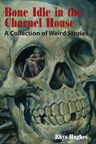 Cover image for Bone Idle in the Charnel House: A Collection of Weird Stories