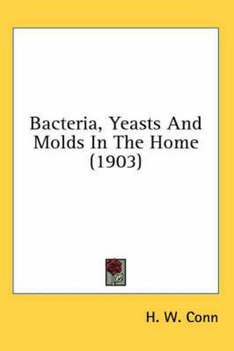 Bacteria, Yeasts and Molds in the Home (1903)