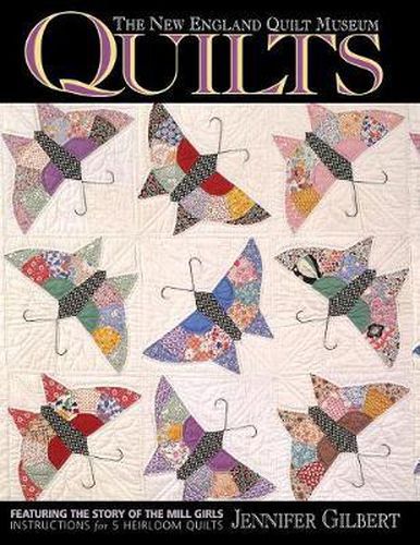 The New England Quilt Museum Quilts: Featuring the Story of the Mill Girls - Instructions for 5 Heirloom Quilts