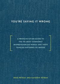 Cover image for You're Saying It Wrong: A Pronunciation Guide to the 150 Most Commonly Mispronounced Words--and Their Tangled Histories of Misuse
