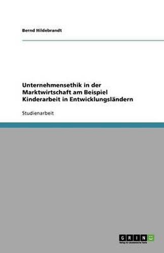 Unternehmensethik in der Marktwirtschaft am Beispiel Kinderarbeit in Entwicklungslandern