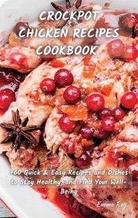 Cover image for Crock Pot Chicken Recipes Cookbook: +60 Quick&Easy Recipes and Dishes to Stay Healthy, and Find Your Well-Being