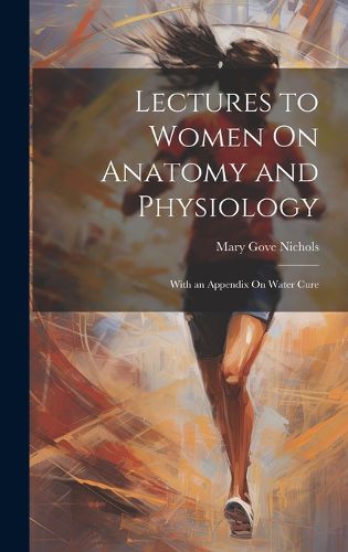 Cover image for Lectures to Women On Anatomy and Physiology