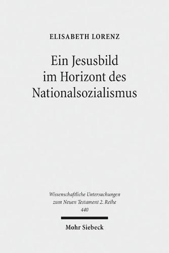 Cover image for Ein Jesusbild im Horizont des Nationalsozialismus: Studien zum Neuen Testament des 'Instituts zur Erforschung und Beseitigung des judischen Einflusses auf das deutsche kirchliche Leben